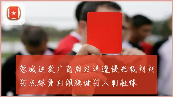蓉城逆袭广岛周定洋遭侵犯裁判判罚点球费利佩稳健罚入制胜球